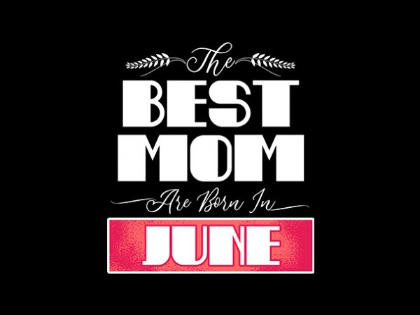 Best mom are born in june print ready t shirt design