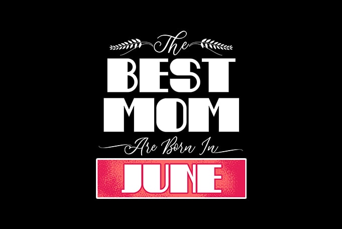 best mom are born in june print ready t shirt design