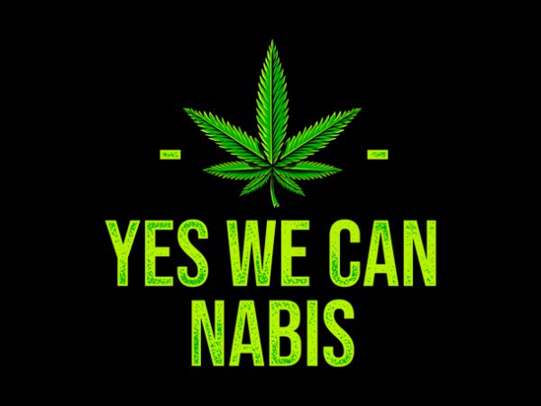 Yes we can nabis , weed marijuana cannabis ganja design for t shirt graphic t-shirt design