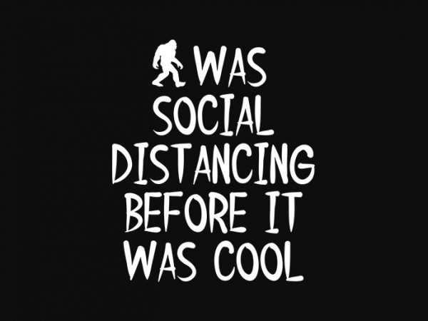 I was social distancing before it was cool design for t shirt ready made tshirt design