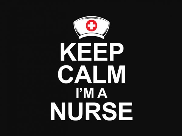 Keep calm i’m a nurse design for t shirt buy t shirt design artwork