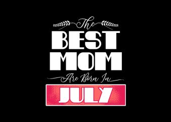 best mom are born in july print ready t shirt design