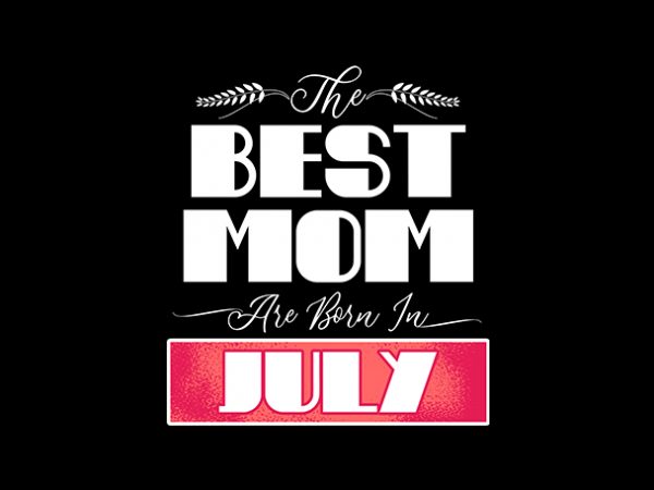 Best mom are born in july print ready t shirt design