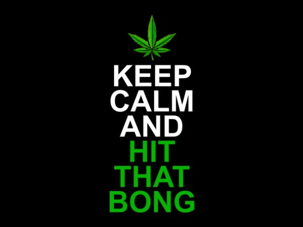 Keep calm and hit that bong , weed marijuana cannabis ganja design for t shirt graphic t-shirt design