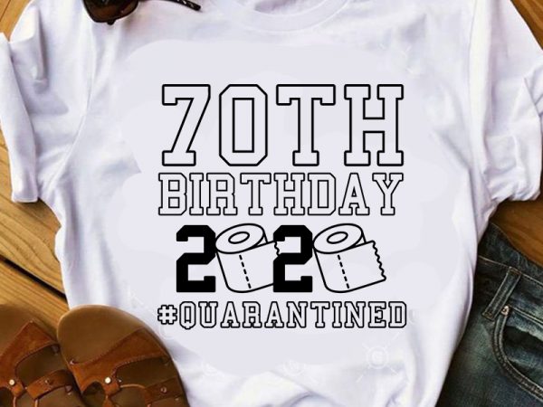 70th birthday 2020 quarantined svg, coronavirus svg, covid-19 svg, birthday svg design for t shirt