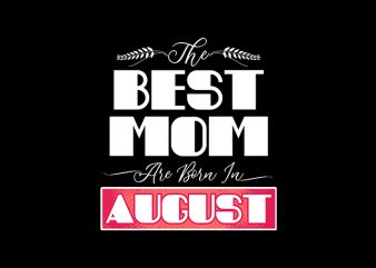 best mom are born in august print ready t shirt design