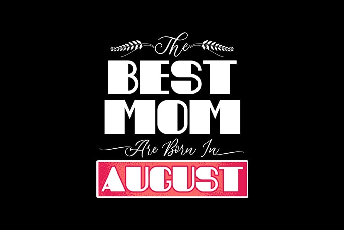 best mom are born in august print ready t shirt design
