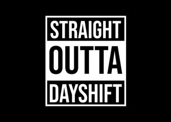 Straight Outta Dayshift Nurse t shirt design to buy