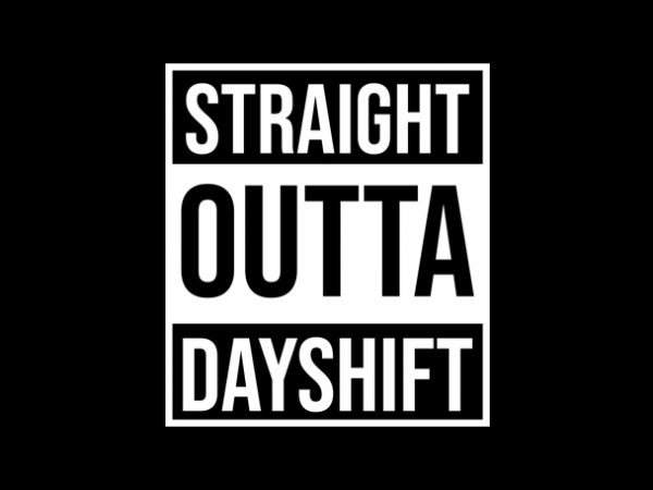 Straight outta dayshift nurse t shirt design to buy