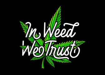 In Weed We trust , weed marijuana cannabis ganja commercial use t-shirt design