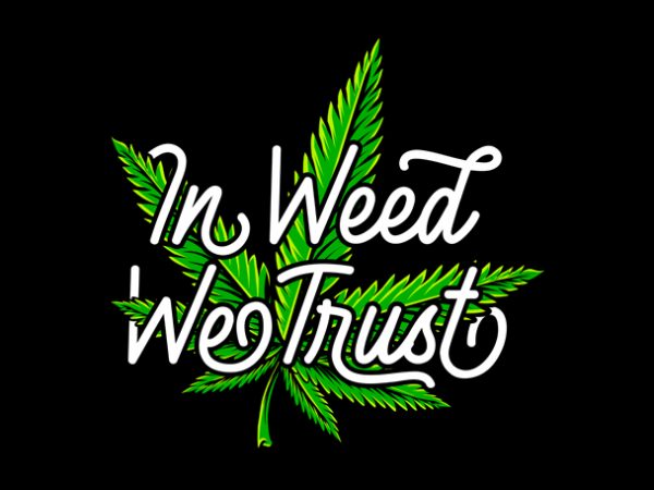 In weed we trust , weed marijuana cannabis ganja commercial use t-shirt design