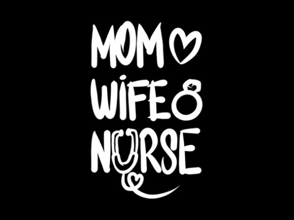 Mom, wife, nurse t shirt design for purchase Mom, wife, nurse t shirt design for purchase