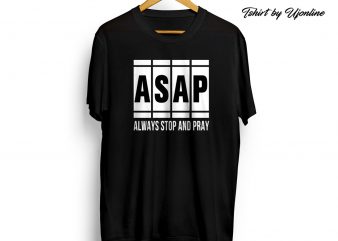 ASAP – Always Stop & Pray print ready t shirt design