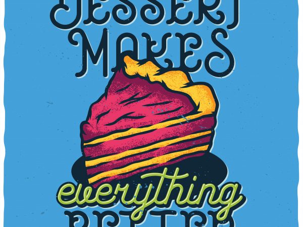 Dessert makes everything better t-shirt design for commercial use