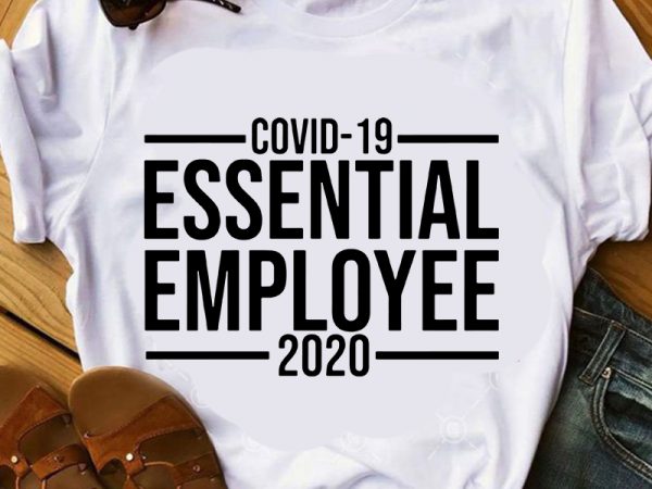 Covid 19 essential employee 2020, coronavirus, covid 19 svg print ready t shirt design