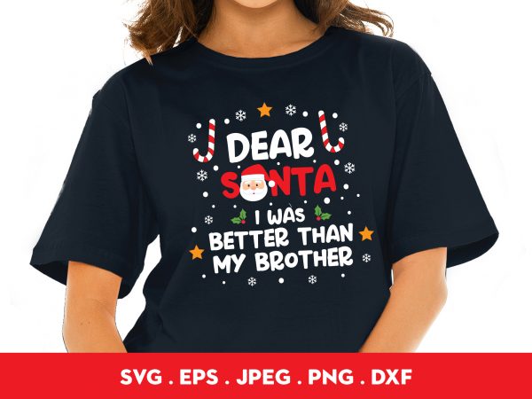 Dear santa i was better than my brother ready made tshirt design