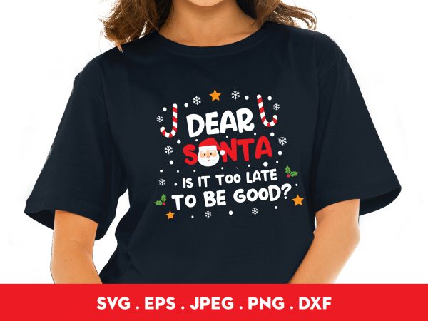 Dear santa is it too late to be good t shirt design template
