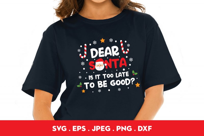 Dear Santa Is It Too Late To Be Good t shirt design template