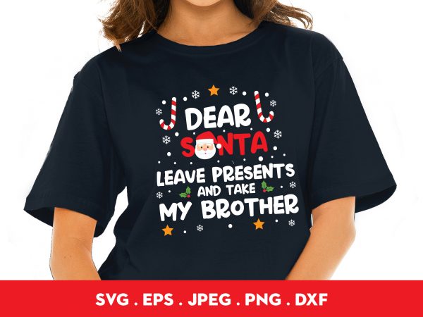Dear santa leave presents and take my brother t shirt design to buy