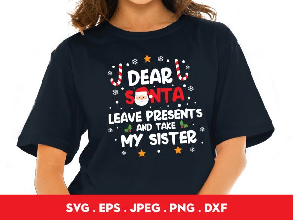 Dear santa leave presents and take my sister t-shirt design for commercial use