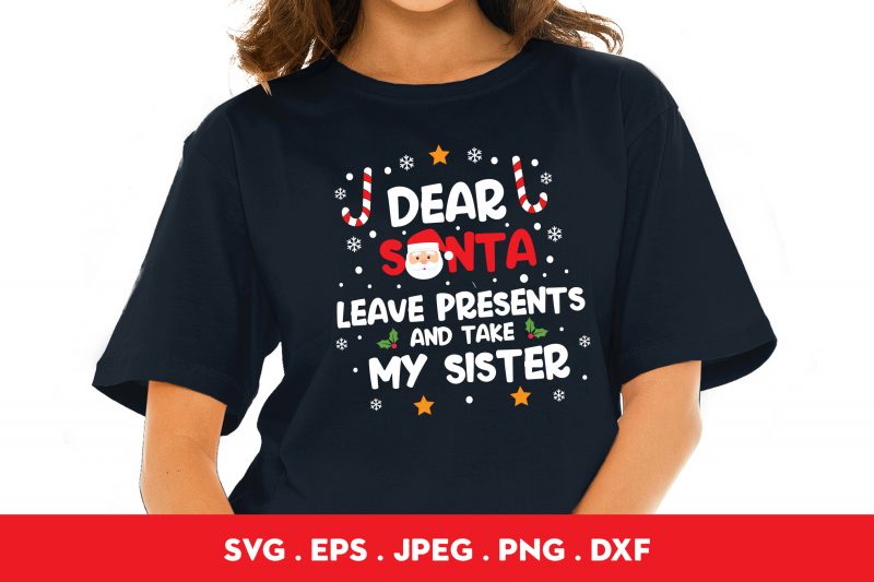 Dear Santa Leave Presents And Take My Sister t-shirt design for commercial use