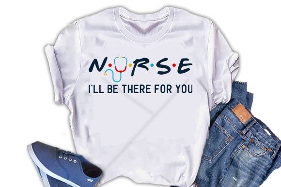 Nurse, I will be there for you, Nurse Tshirt  design design for t shirt t shirt design for sale