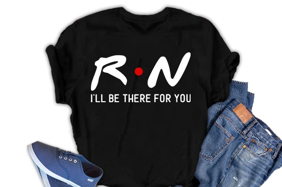 RN, I will be there for you Nurse  t shirt design for sale