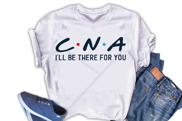 CNA, I will be there for you, Nurse  t-shirt design for commercial use