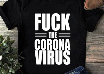 FUCK THE CORONA VIRUS, Coronavirus, Covid 19 SVG buy t shirt design