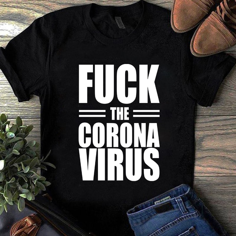 FUCK THE CORONA VIRUS, Coronavirus, Covid 19 SVG buy t shirt design