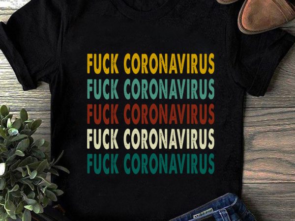 Fuck corona virus vintage, coronavirus, covid 19 svg shirt design png