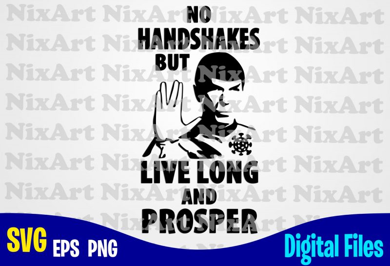 No Handshakes but Long Live Prosper, star trek, spok, Handshakes, Corona, covid, Funny Corona virus design svg eps, png files for cutting machines and print
