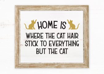 Home Is Where The Cat Hair Stick To Everything But The Cat graphic t-shirt design