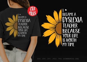 I Became A dyslexia teacher Because Your Life Is Worth My Time graphic t-shirt design