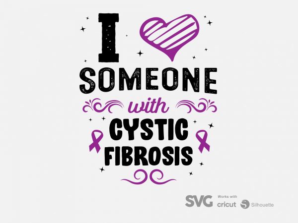 I love someone with cystic fibrosis svg – cancer – awareness – design for t shirt