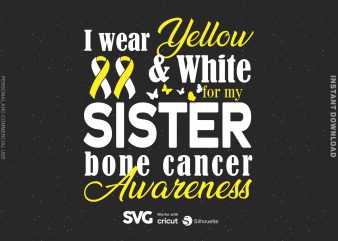 I Wear yellow & White For My Sister Bone Cancer SVG – Cancer – Awareness – t shirt design for sale