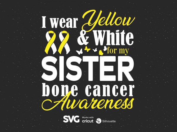 I wear yellow & white for my sister bone cancer svg – cancer – awareness – t shirt design for sale