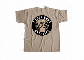 I love guns and tities t shirt design to buy