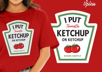 I Put Ketchup on Ketchup buy t shirt design artwork