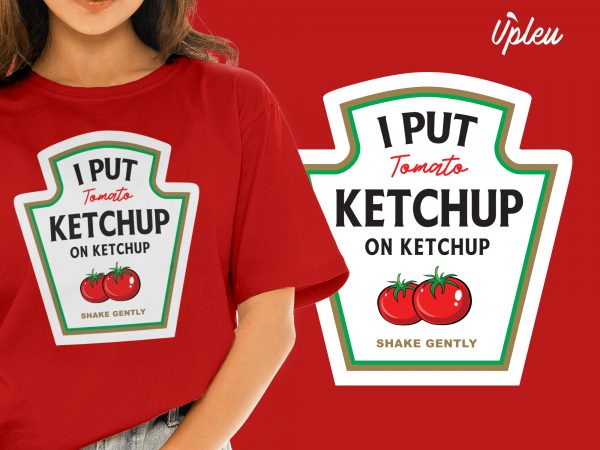 I put ketchup on ketchup buy t shirt design artwork