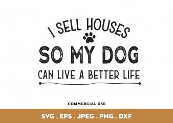 I Sell Houses So My Dog Can Live A Better Life commercial use t-shirt design