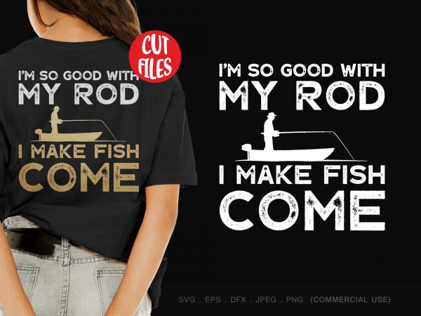 I’m so good with my rod t shirt design for purchase