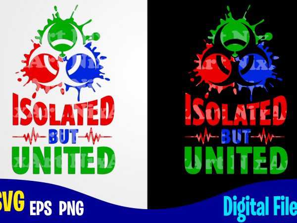 Isolated but united, covid-19, covid, nurse, corona, covid, funny corona virus design svg eps, png files for cutting machines and print t shirt designs for
