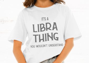 It’s A Libra Thing You Wouldn’t Understand t shirt design for download