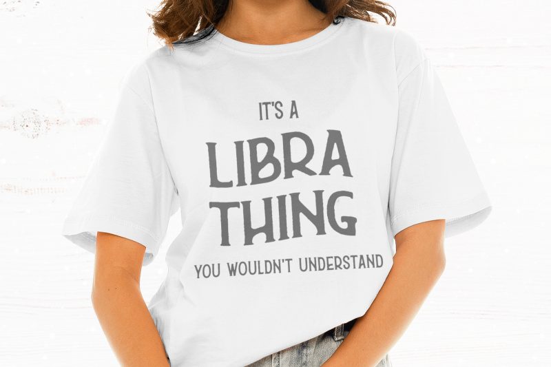 It’s A Libra Thing You Wouldn’t Understand t shirt design for download