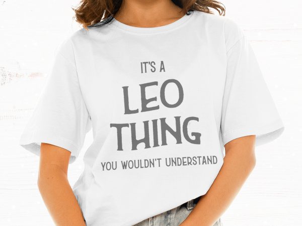 It’s a leo thing you wouldn’t understand t shirt design for download