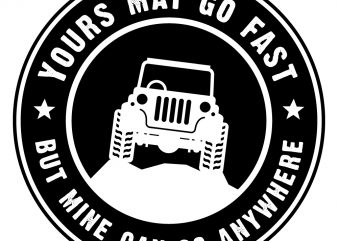 Yours May Go Fast But Mine Can Go Anywhere shirt design png