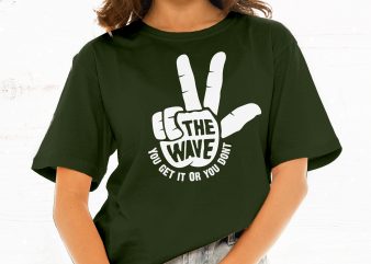The Wave. You Get It or You Don’t shirt design png