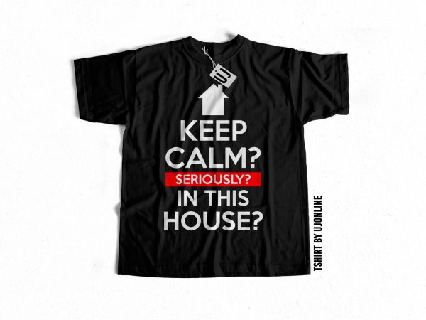 Keep calm seriously in this house commercial use t-shirt design