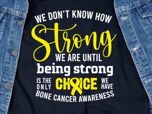 We dont know how strong we are svg – cancer – awareness – t-shirt design png
